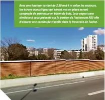  ??  ?? Avec une hauteur variant de 2,50 m à 4 m selon les secteurs, les écrans acoustique­s qui seront mis en place seront composés de panneaux en béton de bois. Leur aspect sera similaire à ceux présents sur la portion de l’autoroute A50 afin d’assurer une continuité visuelle dans la traversée de Toulon.