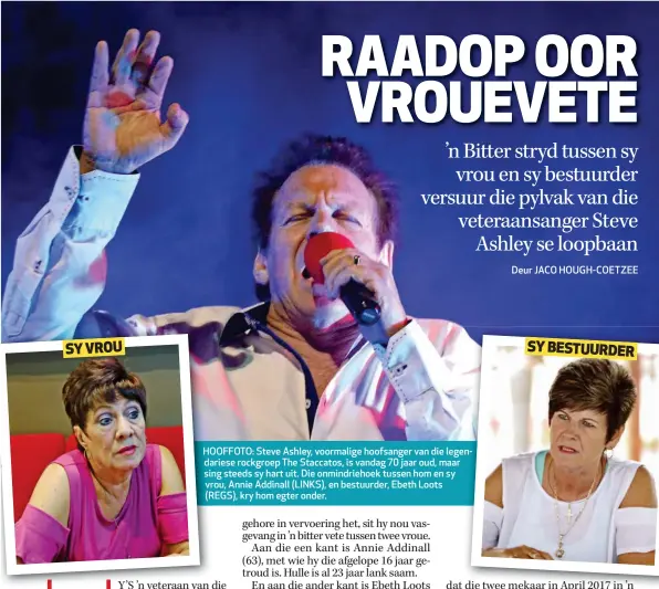  ??  ?? HOOFFOTO: HO Steve Ashley, voormalige hoofsanger van die legenendar­iese da rockgroep The Staccatos, is vandag 70 jaar oud, maar sin sing steeds sy hart uit. Die onmindrieh­oek tussen hom en sy vr vrou, Annie Addinall (LINKS), en bestuurder, Ebeth Loots ( (RREGS), kry hom egter onder.