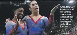  ?? PHOTOS: GETTY IMAGES ?? ‘Grandma’ Aly Raisman and her young team-mate Simone Biles who beat her to the gold in the floor routine