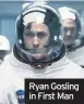  ??  ?? Ryan Gosling in First Man