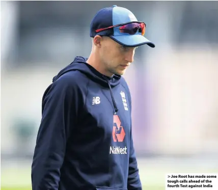  ??  ?? &gt; Joe Root has made some tough calls ahead of the fourth Test against India