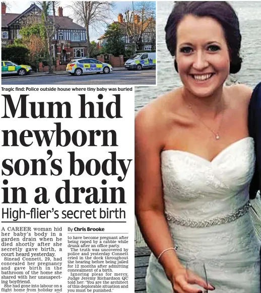  ??  ?? Tragic find: Police outside house where tiny baby was buried Connett: At her wedding a few months after the discovery