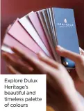  ?? ?? Explore Dulux Heritage’s beautiful and timeless palette of colours