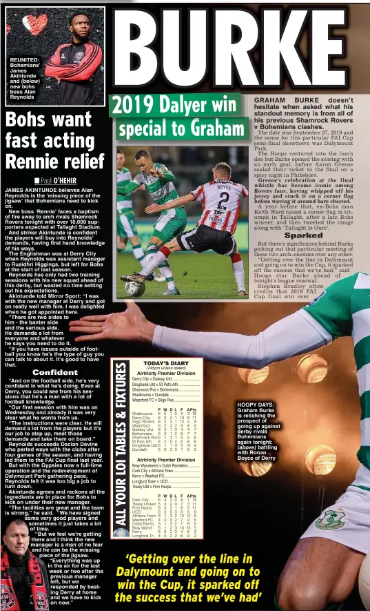  ?? ?? REUNITED: Bohemians’ James Akintunde and (below) new bohs boss Alan Reynolds
HOOPY DAYS: Graham Burke is relishing the prospect of going up against derby rivals Bohemians again tonight;
battling with Ronan Boyce of Derry