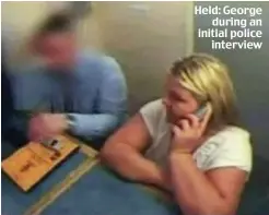  ??  ?? Held: George during an initial police interview