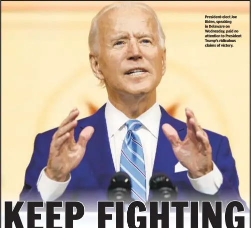  ??  ?? President-elect Joe Biden, speaking in Delaware on Wednesday, paid no attention to President Trump’s ridiculous claims of victory.