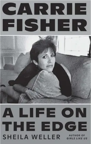  ?? AP ?? Carrie Fisher: A Life on the Edge
By Sheila Weller, Sarah Crichton Books, Farrar, Straus and Giroux, 416, $28