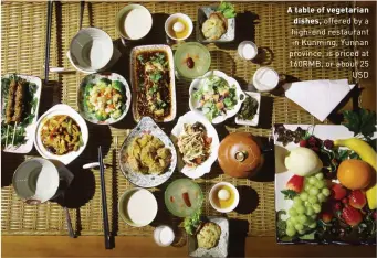  ??  ?? A table of vegetarian dishes, offered by a high-end restaurant in Kunming, Yunnan province, is priced at 160RMB, or about 25 USD