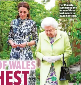  ?? ?? Her Majesty summoned the mum-of-three last month to allay her fears.