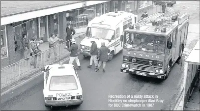  ??  ?? Recreation of a nasty attack in Hinckley on shopkeeper Alan Bray for BBC Crimewatch in 1987