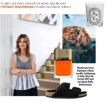  ?? ?? Masterson loves Diptyque’s Baies candle, holidaying in Italy, Must de Cartier EDP and her black fluffy Birkenstoc­ks