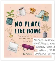  ??  ?? No Place Like Home: The Mindful Way to a Healthy & Happy Home Life by Jo Peters, £12.99, VIE books. Out 12th August