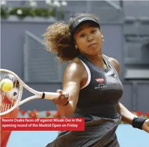  ??  ?? Naomi Osaka faces off against Misaki Doi in the opening round of the Madrid Open on Friday