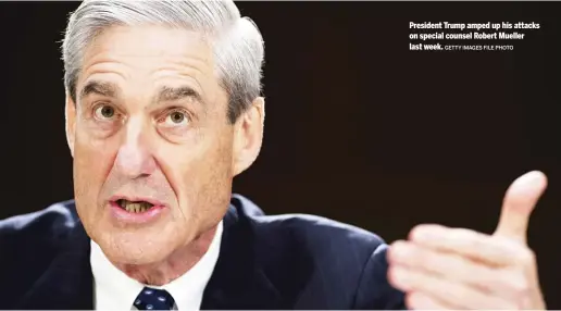  ?? GETTY IMAGES FILE PHOTO ?? President Trump amped up his attacks on special counsel Robert Mueller last week.