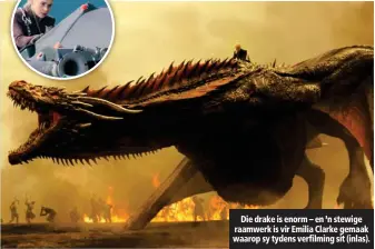  ??  ?? Die drake is enorm – en ’n stewige raamwerk is vir Emilia Clarke gemaak waarop sy tydens verfilming sit (inlas).