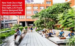  ??  ?? New York City’s High Line park, once a rail line; right, LA’s Frank Gehry-designed Walt Disney Concert Hall.