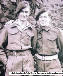  ??  ?? &gt; Eric Vaughan, left, in 1945 in Germany with Danny Lambert