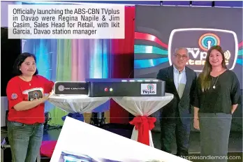  ??  ?? Officially launching the ABS-CBN TVplus in Davao were Regina Napile & Jim Casim, Sales Head for Retail, with Ikit Garcia, Davao station manager