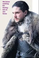  ??  ?? We know nothing: Kit Harington as Jon Snow