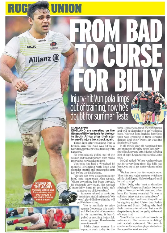  ??  ?? PILING ON THE AGONY Vunipola battled back from a broken arm – only to injure a hamstring training with Saracens