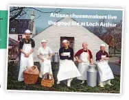  ??  ?? Artisan cheesemake­rs live the good life at Loch Arthur