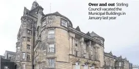  ??  ?? Over and out Stirling Council vacated the Municipal Buildings in January last year