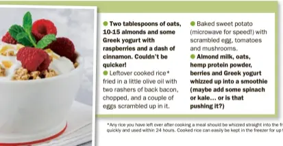  ??  ?? *Any rice you have left over after cooking a meal should be whizzed straight into the fridge to cool down quickly and used within 24 hours. Cooked rice can easily be kept in the freezer for up to 3 months.