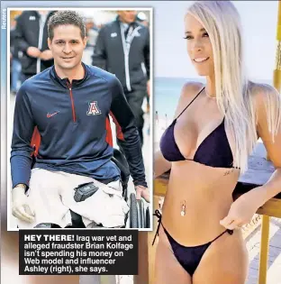  ??  ?? HEY THERE! Iraq war vet and alleged fraudster Brian Kolfage isn’t spending his money on Web model and influencer Ashley (right), she says.