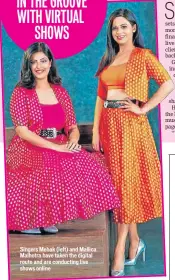  ??  ?? Singers Mehak (left) and Mallica Malhotra have taken the digital route and are conducting live shows online