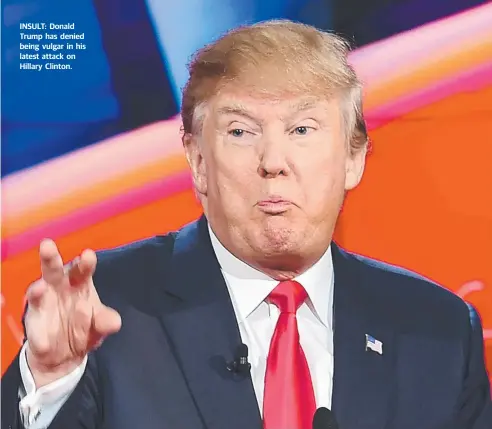  ??  ?? INSULT: Donald Trump has denied being vulgar in his latest attack on Hillary Clinton.