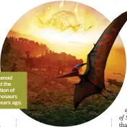  ??  ?? An asteroid caused the extinction of the dinosaurs 65m years ago.