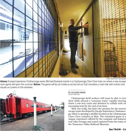  ?? STAFF PHOTOS BY TIM BARBER ?? Above: Escape Experience Chattanoog­a owner Michael Rowland stands in a Chattanoog­a Choo Choo train car where a new escape room game will open this summer. Below: The game will be set inside an actual rail car that simulates a train ride with motion and...