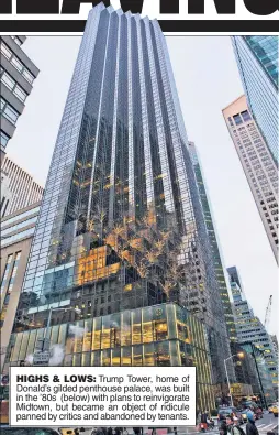  ??  ?? : HIGHS & LOWS: Trump Tower, home of Donald’s gilded penthouse palace, was built in the ’80s (below) with plans to reinvigora­te Midtown, but became an object of ridicule panned by critics and abandoned by tenants.