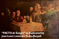  ??  ?? “PACTO de Sangre” as duplicated by Juan Luna’s assistant Pedro Respall