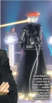  ??  ?? Anne Robinson could be pretty harsh but at least she never zapped contestant­s like her sci-fi counterpar­t, the Anne droid