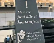  ??  ?? Not welcome: a sign in a Swedish café reads ‘On June 1, we will become cashfree. Simple and safer for our staff’