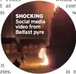  ??  ?? SHOCKING Social media video from Belfast pyre