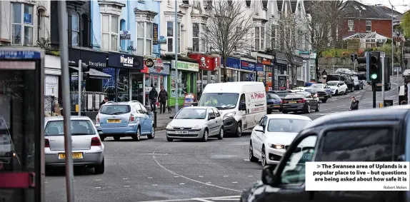  ?? Robert Melen ?? The Swansea area of Uplands is a popular place to live – but questions are being asked about how safe it is