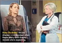  ?? ?? Baby On Board: Nicole (Zucker, l.) is shocked when Kayla (Mary Beth Evans) reveals she’s expecting.