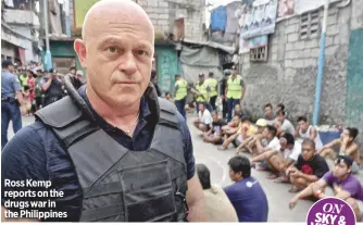  ??  ?? Ross Kemp reports on the drugs war in the Philippine­s