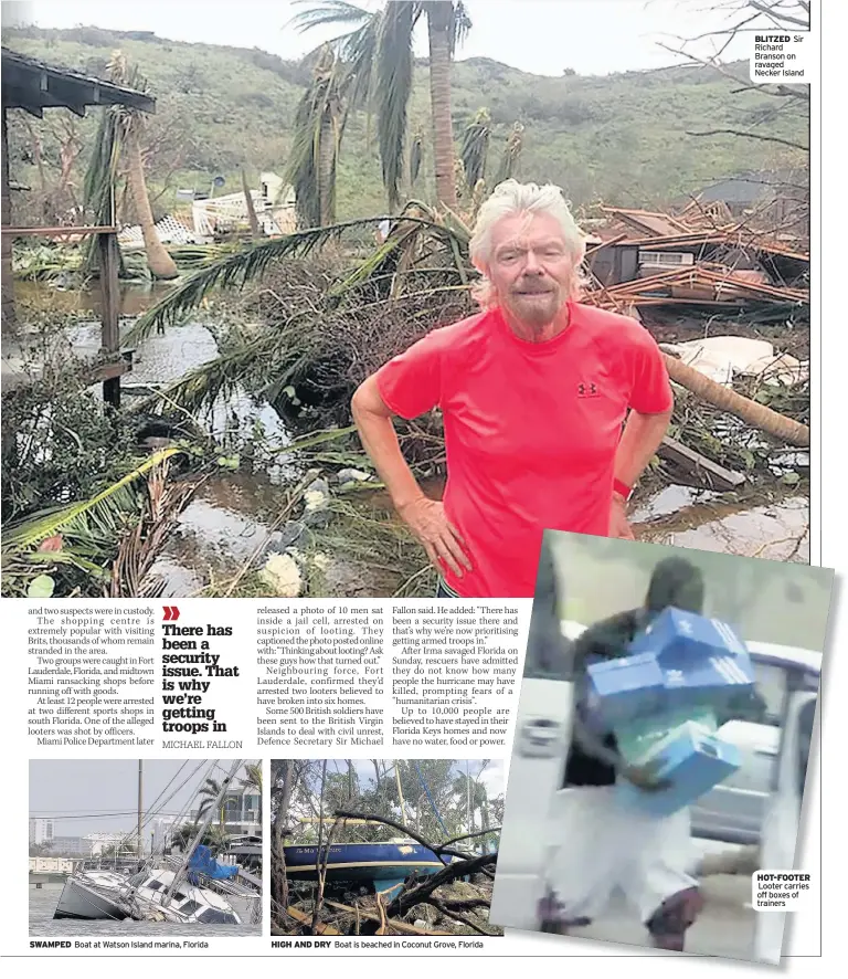  ??  ?? HIGH AND DRY Boat is beached in Coconut Grove, Florida BLITZED Sir Richard Branson on ravaged Necker Island HOT-FOOTER Looter carries off boxes of trainers