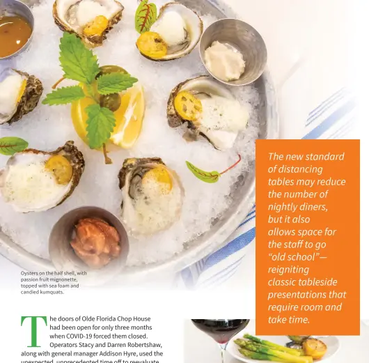  ??  ?? Oysters on the half shell, with passion fruit mignonette, topped with sea foam and candied kumquats.