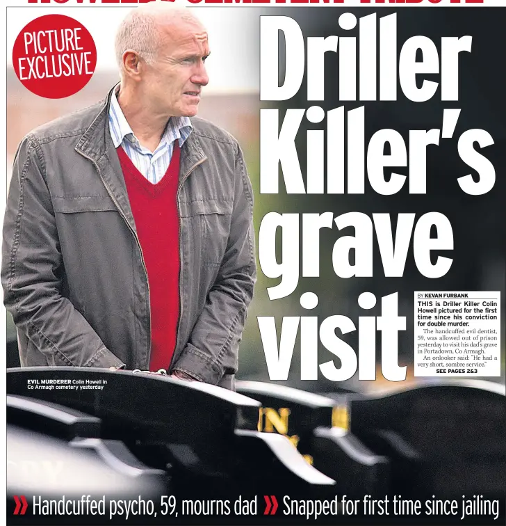  ??  ?? EVIL MURDERER Colin Howell in Co Armagh cemetery yesterday PICTURE EXCLUSIVE