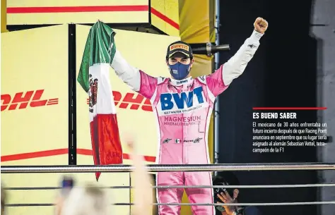  ??  ?? PÉREZ celebra tras ganar el Gran Premio de Sakhir de la Fórmula Uno el pasado 6 de diciembre; primera victoria de un mexicano desde que Pedro Rodríguez ganó el GP de Bélgica en 1970 es Bueno saber El mexicano de 30 años enfrentaba un futuro incierto después de que Racing Point anunciara en septiembre que su lugar sería asignado al alemán Sebastian Vettel, tetracampe­ón de la F1