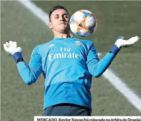  ??  ?? MERCADO. Keylor Navas foi colocado na órbita do Dragão