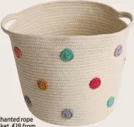  ?? ?? Enchanted rope basket, €18 from Habitat