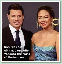  ?? ?? Nick was out with actress wife Vanessa the night of the incident