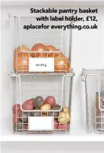  ??  ?? Stackable pantry basket
with label holder, £12, aplacefor everything.co.uk