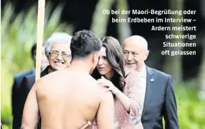  ??  ?? Ob bei der Maori-begrüßung oder beim Erdbeben im Interview – Ardern meistert schwierige Situatione­n oft gelassen