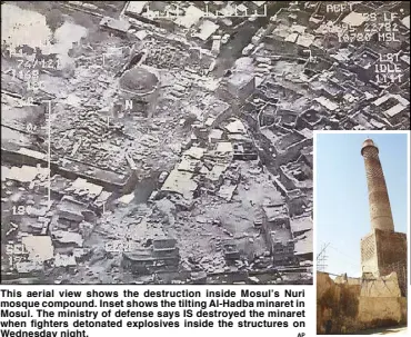  ?? AP ?? This aerial view shows the destructio­n inside Mosul’s Nuri mosque compound. Inset shows the tilting Al-Hadba minaret in Mosul. The ministry of defense says IS destroyed the minaret when fighters detonated explosives inside the structures on Wednesday...